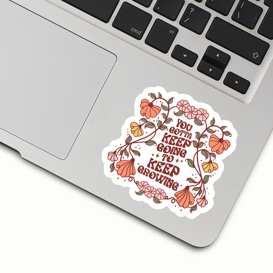 You Gotta Keep Going To Keep Growing Sticker
