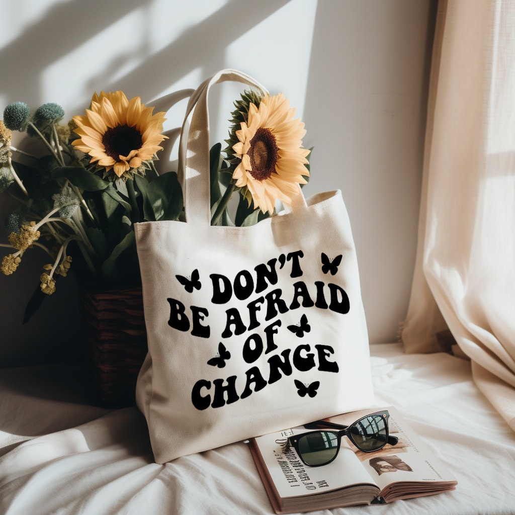 Don't Be Afraid of Change Tote Bag